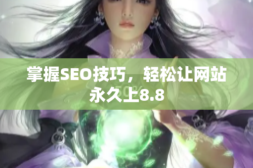 掌握SEO技巧，轻松让网站永久上8.8
