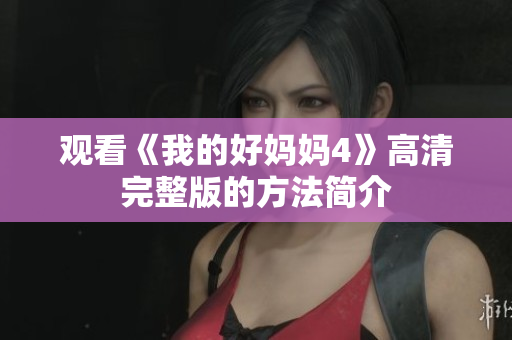观看《我的好妈妈4》高清完整版的方法简介
