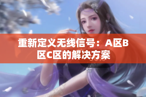 重新定义无线信号：A区B区C区的解决方案