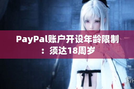 PayPal账户开设年龄限制：须达18周岁