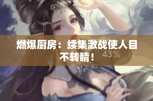燃爆厨房：续集激战使人目不转睛！
