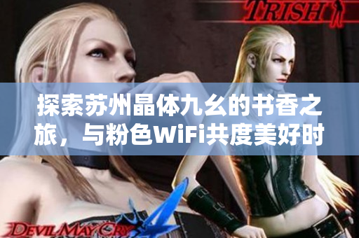 探索苏州晶体九幺的书香之旅，与粉色WiFi共度美好时光