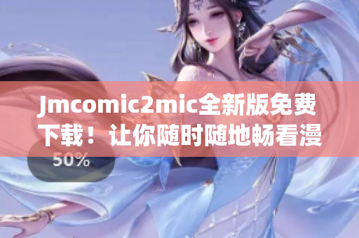 Jmcomic2mic全新版免费下载！让你随时随地畅看漫画