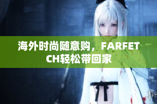 海外时尚随意购，FARFETCH轻松带回家