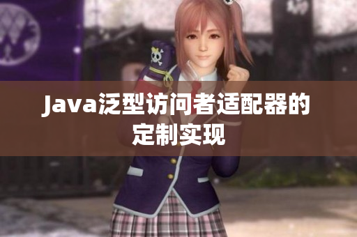 Java泛型访问者适配器的定制实现