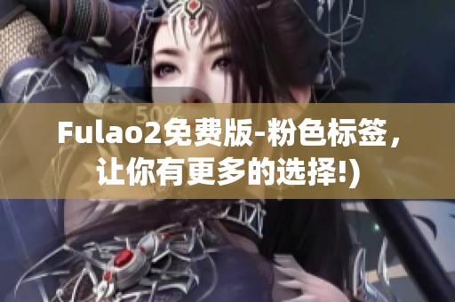 Fulao2免费版-粉色标签，让你有更多的选择!)