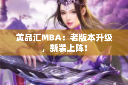 黄品汇MBA：老版本升级，新装上阵！