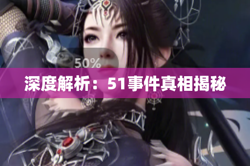 深度解析：51事件真相揭秘