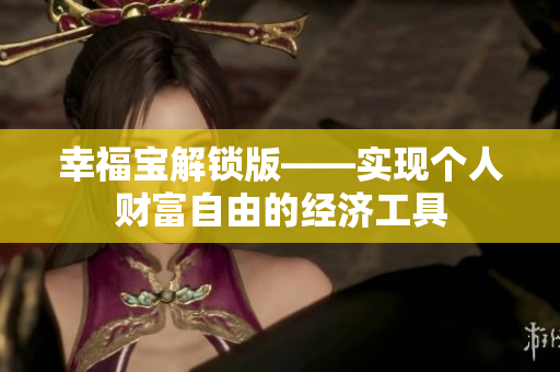 幸福宝解锁版——实现个人财富自由的经济工具