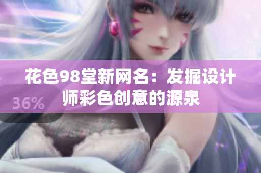 花色98堂新网名：发掘设计师彩色创意的源泉