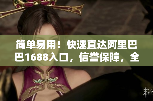 简单易用！快速直达阿里巴巴1688入口，信誉保障，全球采购网站！