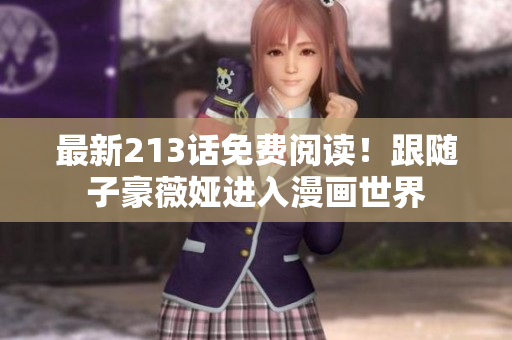 最新213话免费阅读！跟随子豪薇娅进入漫画世界