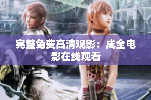 完整免费高清观影：成全电影在线观看