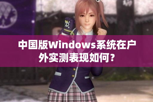 中国版Windows系统在户外实测表现如何？