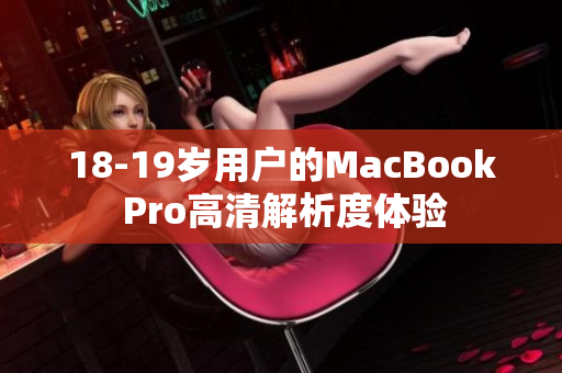 18-19岁用户的MacBook Pro高清解析度体验