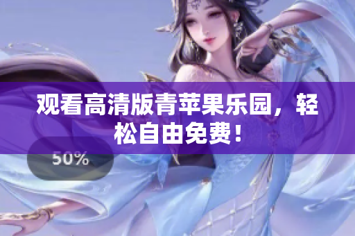 观看高清版青苹果乐园，轻松自由免费！