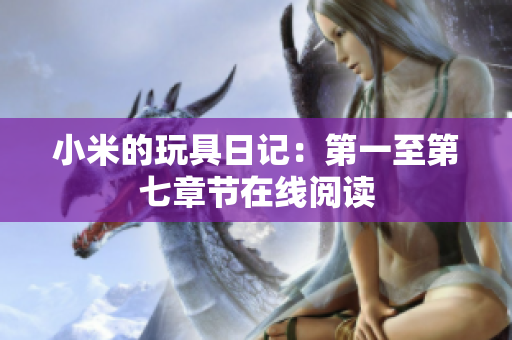 小米的玩具日记：第一至第七章节在线阅读
