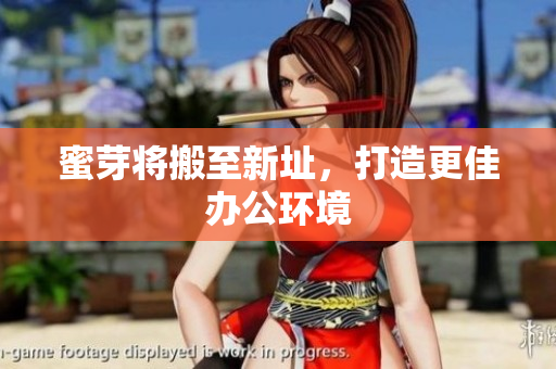 蜜芽将搬至新址，打造更佳办公环境