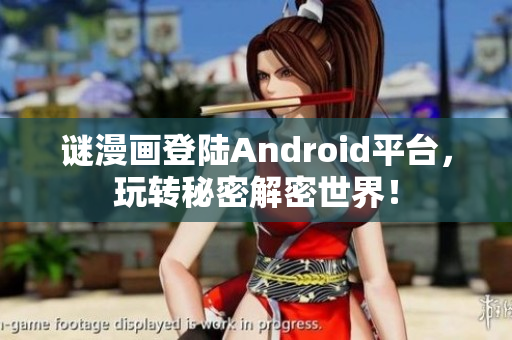 谜漫画登陆Android平台，玩转秘密解密世界！