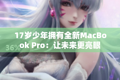 17岁少年拥有全新MacBook Pro：让未来更亮眼