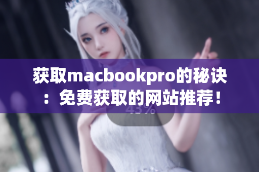 获取macbookpro的秘诀：免费获取的网站推荐！
