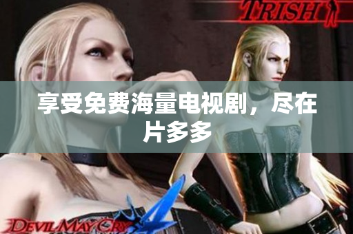 享受免费海量电视剧，尽在片多多