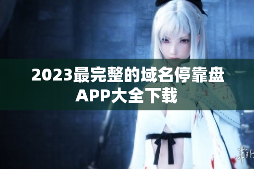 2023最完整的域名停靠盘APP大全下载
