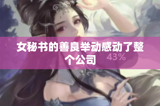 女秘书的善良举动感动了整个公司