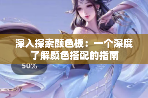深入探索颜色板：一个深度了解颜色搭配的指南