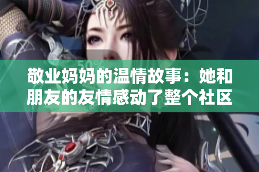敬业妈妈的温情故事：她和朋友的友情感动了整个社区