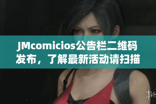 JMcomicios公告栏二维码发布，了解最新活动请扫描二维码