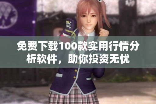 免费下载100款实用行情分析软件，助你投资无忧