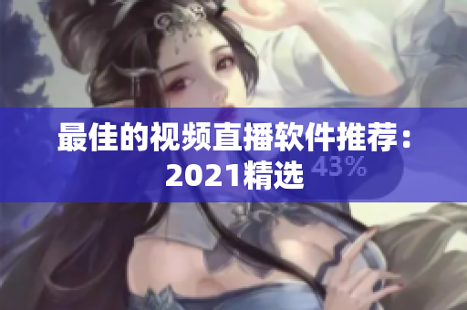 最佳的视频直播软件推荐：2021精选