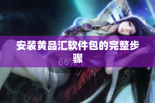 安装黄品汇软件包的完整步骤