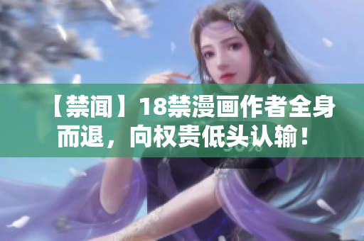【禁闻】18禁漫画作者全身而退，向权贵低头认输！