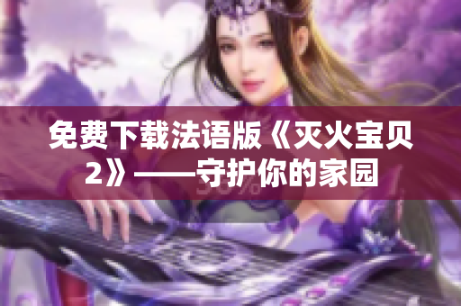 免费下载法语版《灭火宝贝2》——守护你的家园