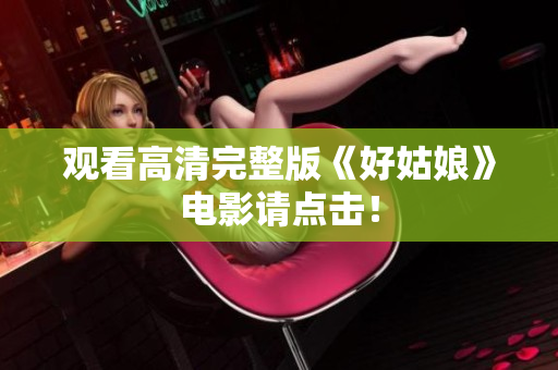 观看高清完整版《好姑娘》电影请点击！