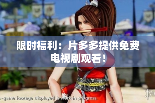 限时福利：片多多提供免费电视剧观看！