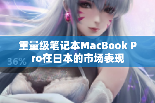 重量级笔记本MacBook Pro在日本的市场表现