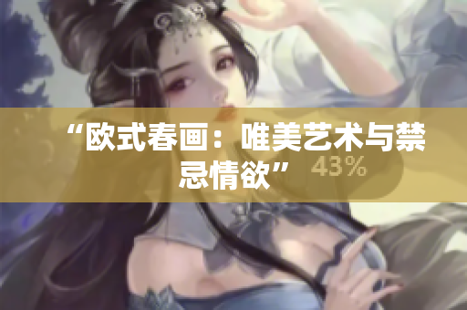 “欧式春画：唯美艺术与禁忌情欲”