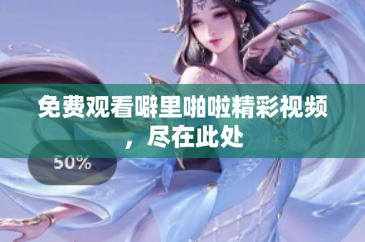 免费观看噼里啪啦精彩视频，尽在此处