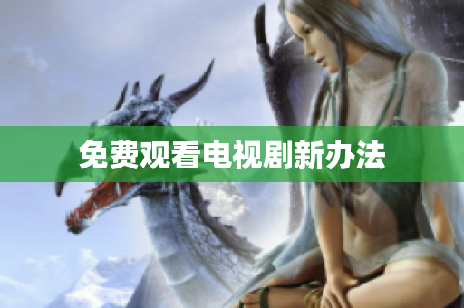 免费观看电视剧新办法