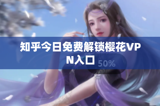 知乎今日免费解锁樱花VPN入口
