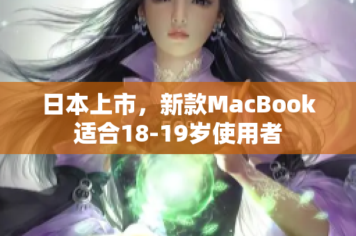 日本上市，新款MacBook适合18-19岁使用者
