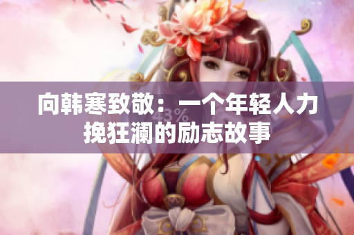 向韩寒致敬：一个年轻人力挽狂澜的励志故事