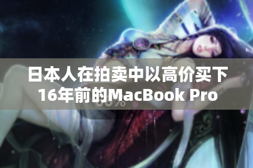 日本人在拍卖中以高价买下16年前的MacBook Pro