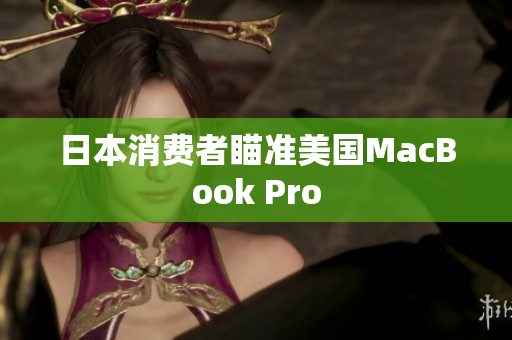 日本消费者瞄准美国MacBook Pro