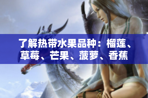 了解热带水果品种：榴莲、草莓、芒果、菠萝、香蕉