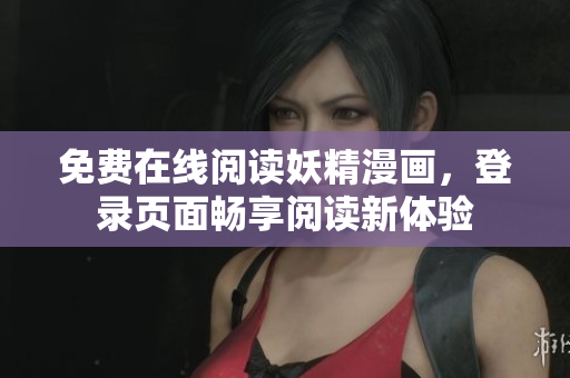 免费在线阅读妖精漫画，登录页面畅享阅读新体验