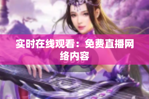 实时在线观看：免费直播网络内容